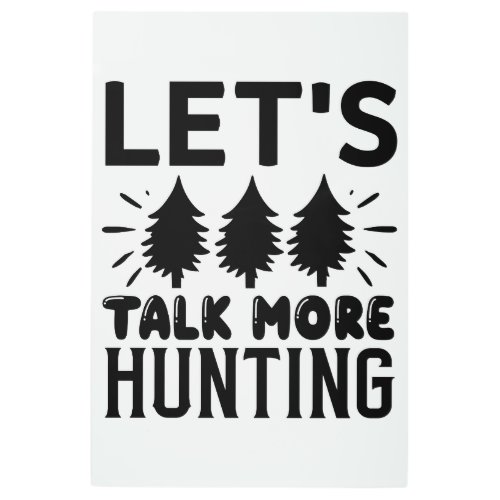 Lets talk more hunting metal print