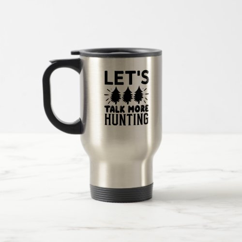 Lets talk more hunting travel mug