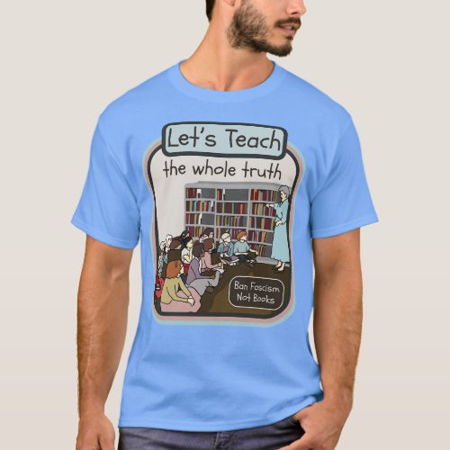 Lets Teach The Whole Truth T_Shirt