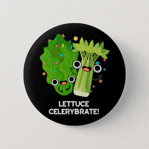 Lettuce Celerybrate Funny Veggie Pun Dark BG Button