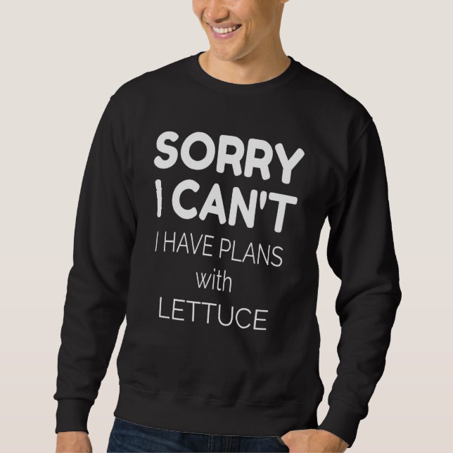 Lettuce  Quote Sorry I Can't I Have Plans With Let Sweatshirt (Front)