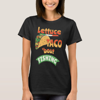 Lettuce Taco Bout Fishing T-Shirt