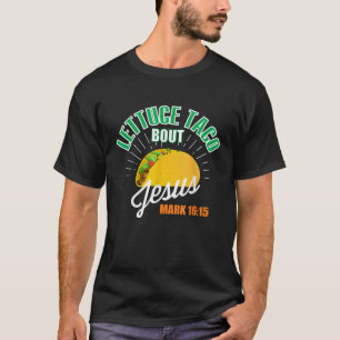 Lettuce Taco Bout Jesus Funny Christian GOD T-Shirt