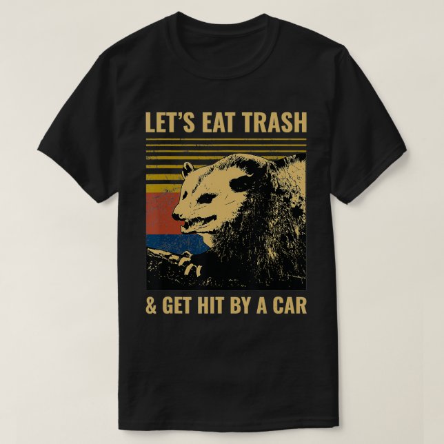 Letu2019s Eat Trash and Get Hit by a Car Possum T-Shirt (Design Front)