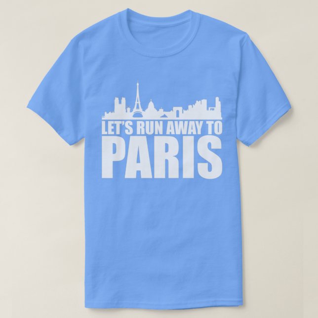 Letx27s run away to Paris gift trip Eiffel Tower T-Shirt (Design Front)