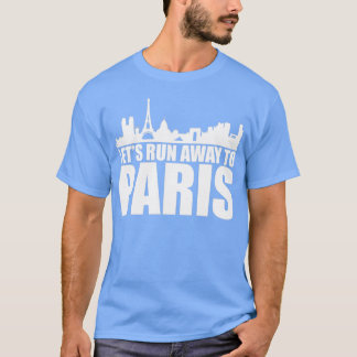 Letx27s run away to Paris gift trip Eiffel Tower T-Shirt