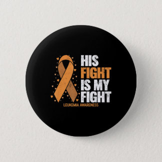 Leukemia Awareness  His Fight is my fight Leukemia Button