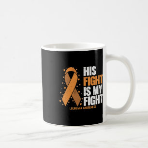 Leukemia Awareness His Fight Is My Fight Leukemia Coffee Mug