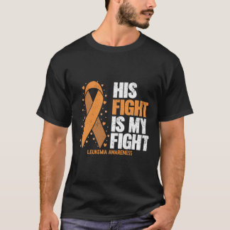 Leukemia Awareness His Fight Is My Fight Leukemia  T-Shirt