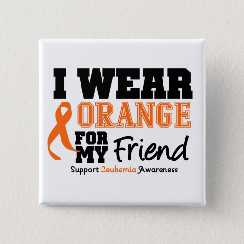 Leukemia I Wear Orange For Friend Button