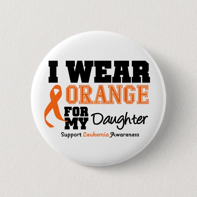 Leukemia I Wear Orange For My Daughter Button (Front)