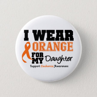 Leukemia I Wear Orange For My Daughter Button