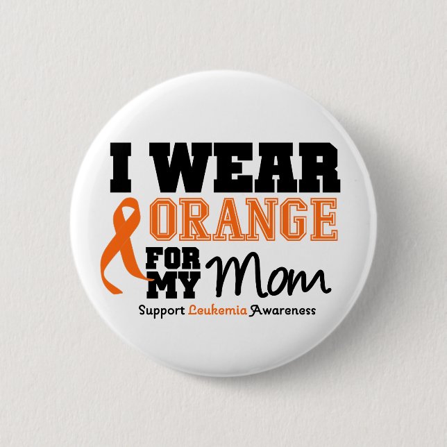 Leukemia I Wear Orange For My Mom Button (Front)