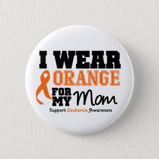 Leukemia I Wear Orange For My Mom Button
