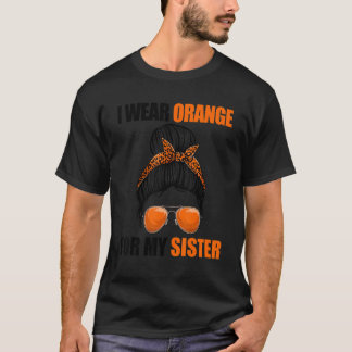 Leukemia Messy Bun  I Wear Orange For My Sister T-Shirt