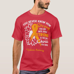 Leukemia Motivation Quote You Never Know How Stron T-Shirt
