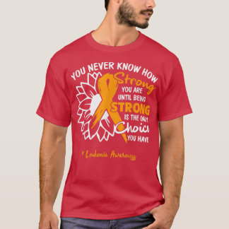 Leukemia Motivation Quote You Never Know How Stron T-Shirt