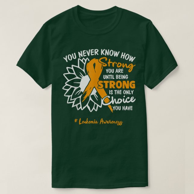 Leukemia Motivation Quote You Never Know How Stron T-Shirt (Design Front)