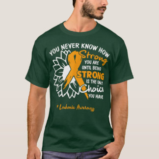 Leukemia Motivation Quote You Never Know How Stron T-Shirt