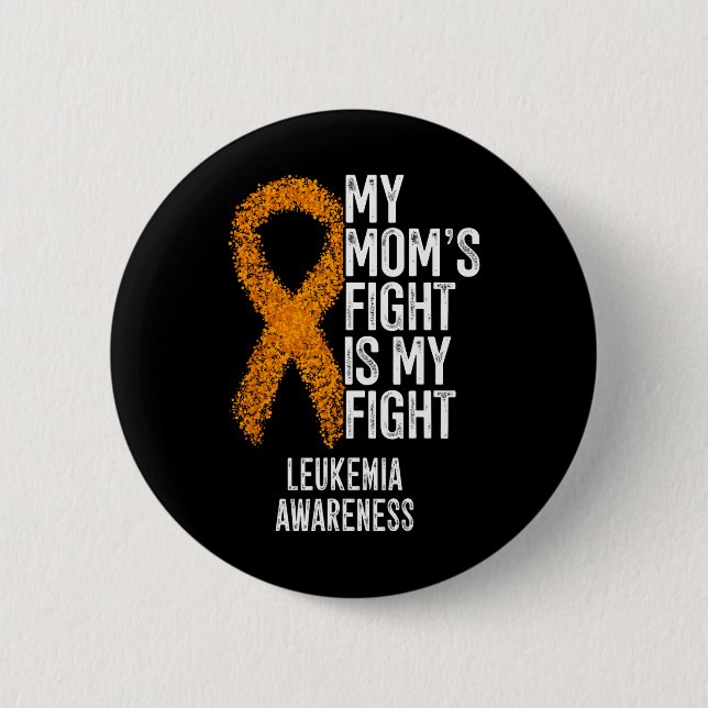 Leukemia My Mom's Fight Is My Fight Leukemia Aware Button (Front)