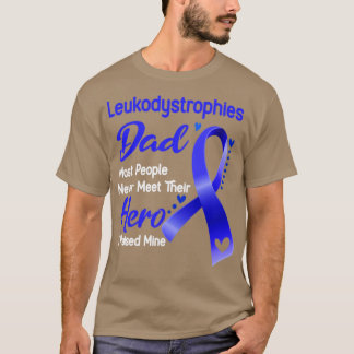 Leukodystrophies Dad Most People Never Meet Their  T-Shirt