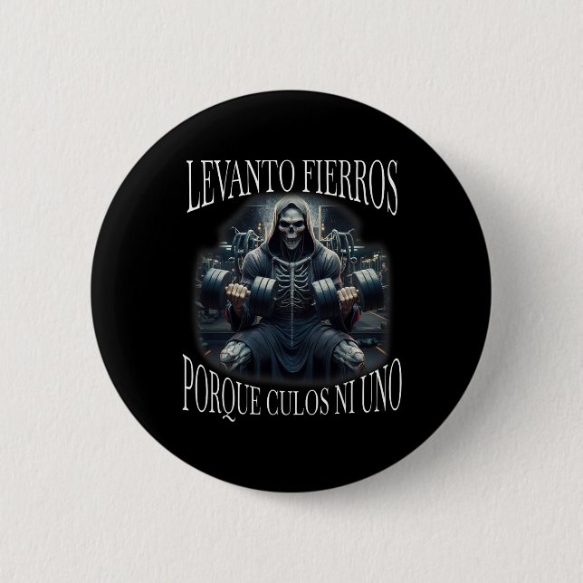 Levanto Fierros Porque Culos Ni Uno Calacas Chidas Button (Front)