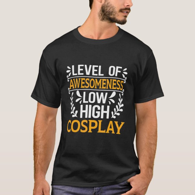 Level Of Awesomeness Low High Cosplay Cosplay Acce T-Shirt (Front)