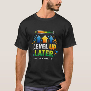LEVEL UP LATER Gamer Motivation Design XP Pr T-Shirt