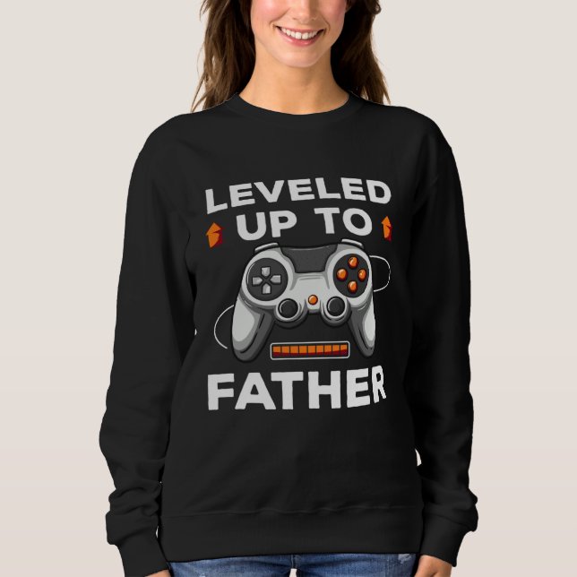 Leveled Up To Father  Video Gamer  for Gamer Dads Sweatshirt (Front)