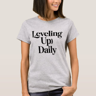 Leveling Up Daily Motivational Women T-Shirt 