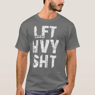 LFT HVY SHT Funny Weight Lifting Work Out Gym T-Shirt