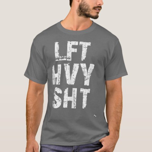 LFT HVY SHT Funny Weight Lifting Work Out Gym  T_Shirt