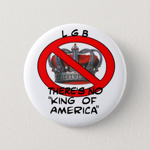 LGB Theres No King of America Button