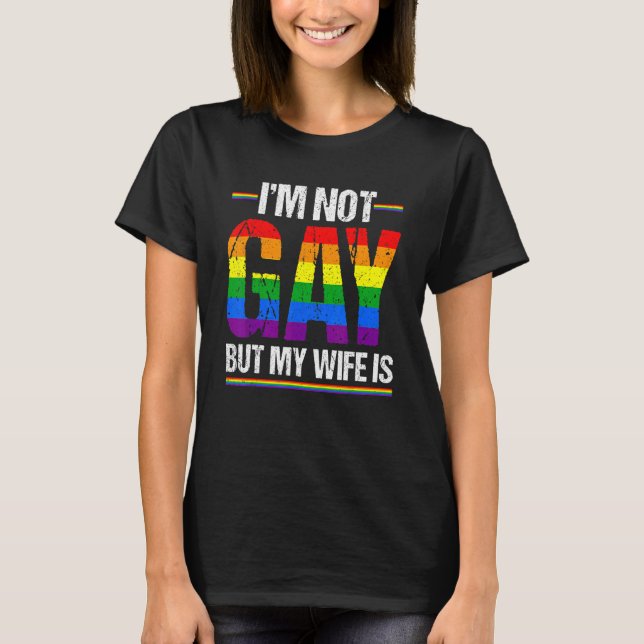 Lgbt Ally Pride Month I'm Not Gay But My Wife Is T-Shirt (Front)