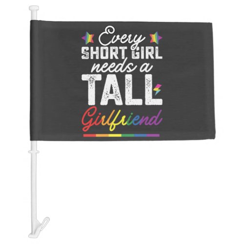 LGBT Every Short Girl Needs A Tall Girlfriend Car Flag