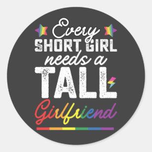 LGBT Every Short Girl Needs A Tall Girlfriend Classic Round Sticker