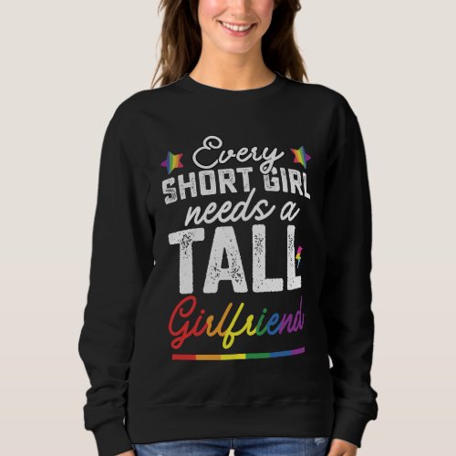 LGBT Every Short Girl Needs A Tall Girlfriend Sweatshirt