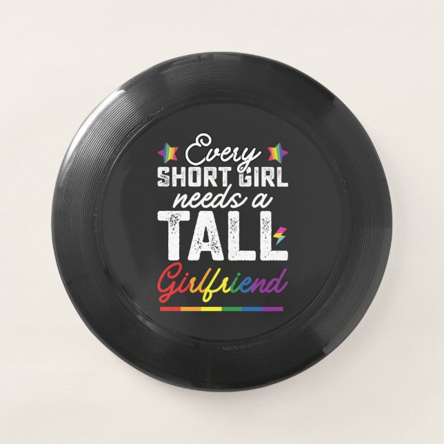 LGBT Every Short Girl Needs A Tall Girlfriend Wham-O Frisbee (Front)
