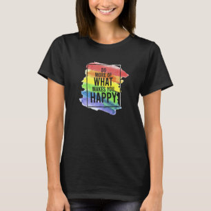 LGBT Gay Do more of happiness quotes T-Shirt