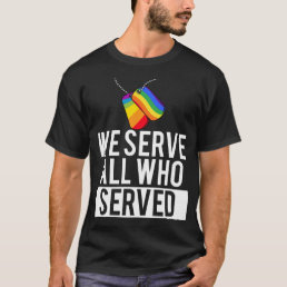 LGBT Gay Military Pride We Serve All Who Served T-Shirt