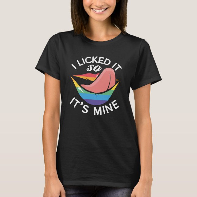 LGBT Gay Pride Month  I Licked It So Its Mine T-Shirt (Front)