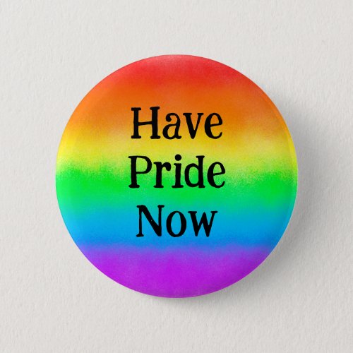 LGBT Have Pride Now  Rainbow                      Button