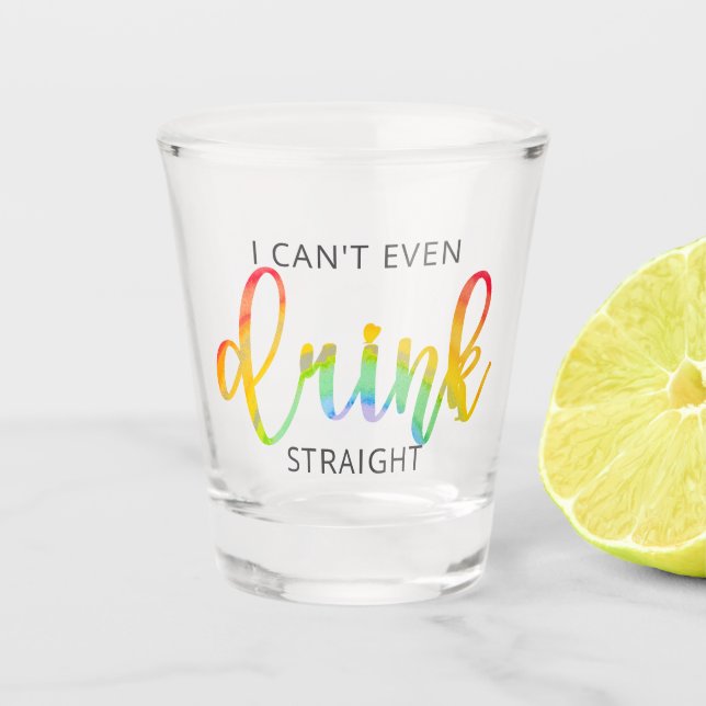 LGBT I Can't Even Drink Straight Shot Glass (Front)