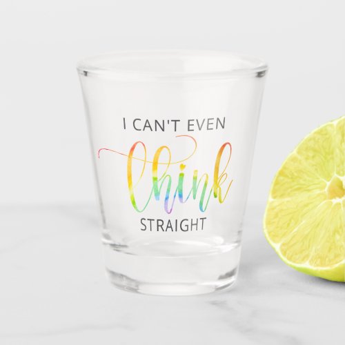 LGBT I Cant Even Think Straight Shot Glass