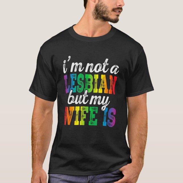   Lgbt I'm Not A Lesbian But My Wife Is Rainbow Cu T-Shirt (Front)