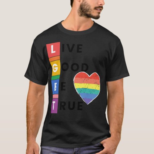 LGBT Live Good Be True _standard_scale_4_00x T_Shirt