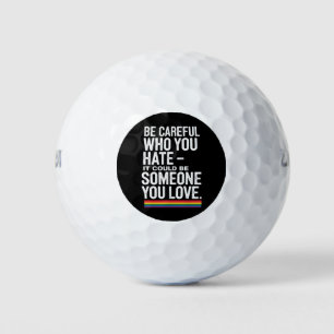 LGBT Pride Be Careful Who You Hate Funny Quote Golf Balls