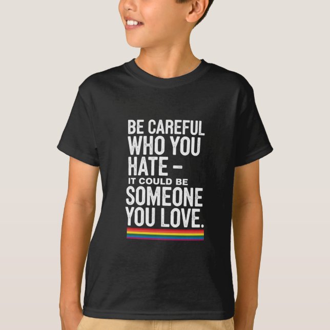 LGBT Pride Be Careful Who You Hate Funny Quote  T-Shirt (Front)