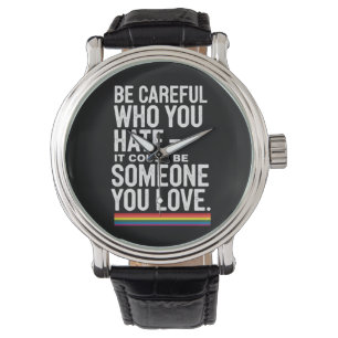 LGBT Pride Be Careful Who You Hate Funny Quote Watch