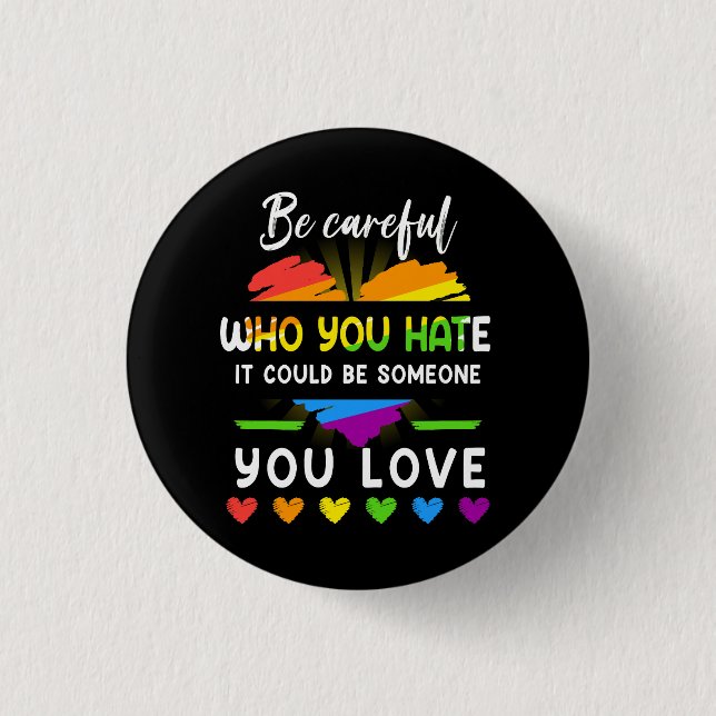 Lgbt Pride Be Careful Who You Hate It Could Be Som Button (Front)